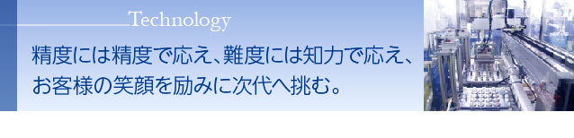 精度には精度で応え、難度には知力で応え、お客様の笑顔を励みに次代へ挑む。